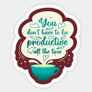 You Don't Have to Be Productive All the Time Sticker